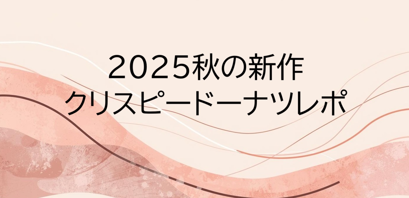 2025秋の新作クリスピードーナツレポ