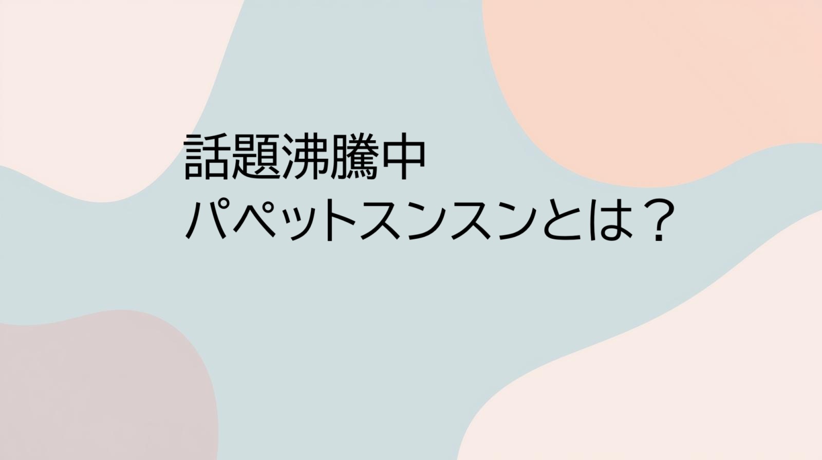 話題沸騰中パペットスンスンとは